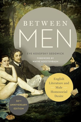 Between Men: English Literature And Male Homosocial Desire (Gender And Culture Series)
