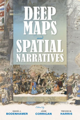 Deep Maps And Spatial Narratives (The Spatial Humanities)