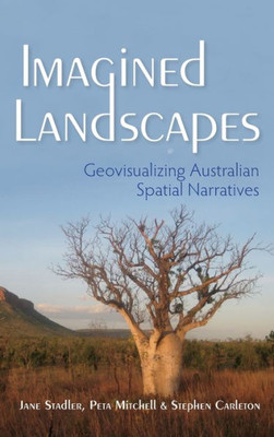 Imagined Landscapes: Geovisualizing Australian Spatial Narratives (The Spatial Humanities)