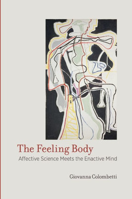 The Feeling Body: Affective Science Meets The Enactive Mind