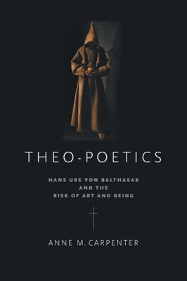 Theo-Poetics: Hans Urs Von Balthasar And The Risk Of Art And Being