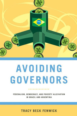 Avoiding Governors: Federalism, Democracy, And Poverty Alleviation In Brazil And Argentina (Kellogg Institute Series On Democracy And Development)