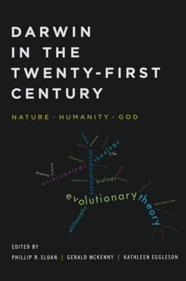 Darwin In The Twenty-First Century: Nature, Humanity, And God (Studies In Science And The Humanities From The Reilly Center For Science, Technology, And Values)