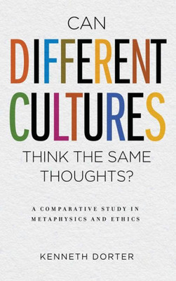 Can Different Cultures Think The Same Thoughts?: A Comparative Study In Metaphysics And Ethics