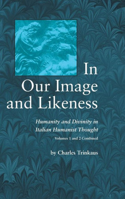 In Our Image And Likeness: Humanity And Divinity In Italian Humanist Thought