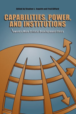 Capabilities, Power, And Institutions: Toward A More Critical Development Ethics