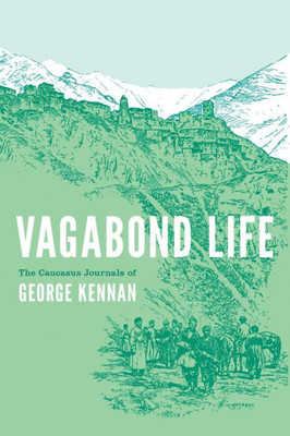 Vagabond Life: The Caucasus Journals Of George Kennan (Donald R Ellegood Intnl Pub Xx)