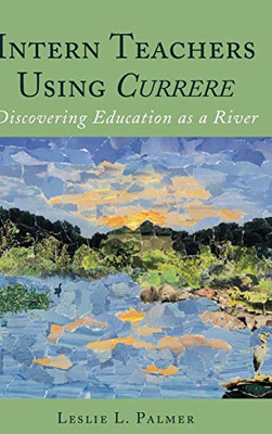 Intern Teachers Using Currere; Discovering Education as a River (Complicated Conversation)