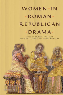 Women In Roman Republican Drama (Wisconsin Studies In Classics)