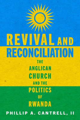 Revival And Reconciliation: The Anglican Church And The Politics Of Rwanda