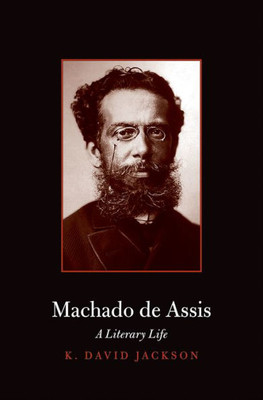 Machado De Assis: A Literary Life (Major Figures In Spanish And Latin American Literature And The Arts)