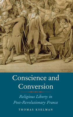 Conscience And Conversion: Religious Liberty In Post-Revolutionary France