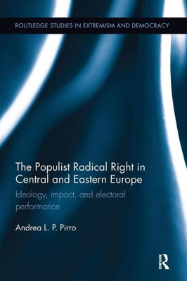 The Populist Radical Right In Central And Eastern Europe: Ideology, Impact, And Electoral Performance (Routledge Studies In Extremism And Democracy)