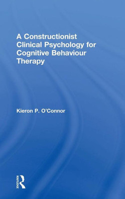 A Constructionist Clinical Psychology For Cognitive Behaviour Therapy