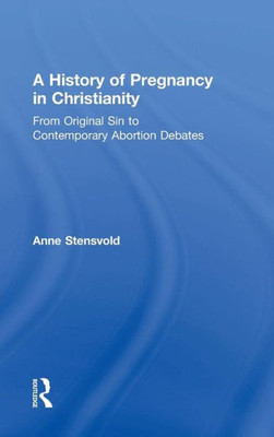 A History Of Pregnancy In Christianity: From Original Sin To Contemporary Abortion Debates (Routledge Music Bibliographies)