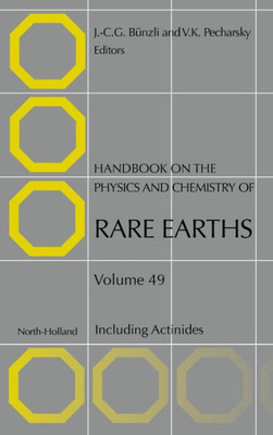 Handbook On The Physics And Chemistry Of Rare Earths: Including Actinides (Volume 49) (Handbook On The Physics And Chemistry Of Rare Earths, Volume 49)