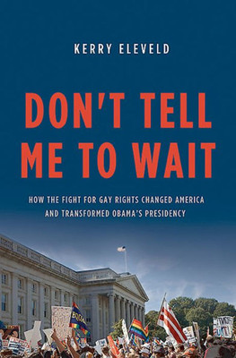 Don'T Tell Me To Wait: How The Fight For Gay Rights Changed America And Transformed Obama's Presidency