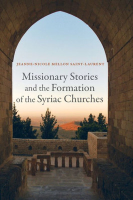 Missionary Stories And The Formation Of The Syriac Churches (Volume 55) (Transformation Of The Classical Heritage)