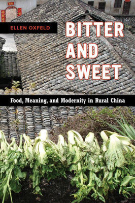 Bitter And Sweet: Food, Meaning, And Modernity In Rural China (California Studies In Food And Culture) (Volume 63)