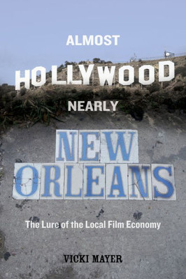 Almost Hollywood, Nearly New Orleans: The Lure Of The Local Film Economy