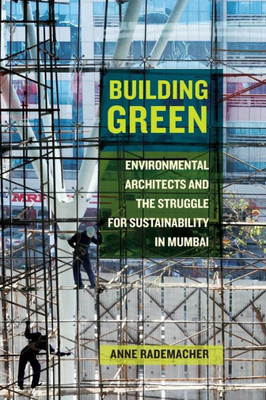 Building Green: Environmental Architects And The Struggle For Sustainability In Mumbai