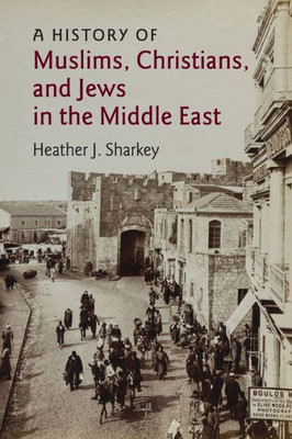 A History Of Muslims, Christians, And Jews In The Middle East (The Contemporary Middle East, Series Number 6)
