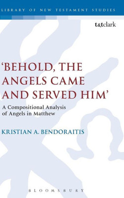 Behold, The Angels Came And Served Him': A Compositional Analysis Of Angels In Matthew (The Library Of New Testament Studies, 523)