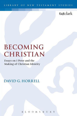 Becoming Christian: Essays On 1 Peter And The Making Of Christian Identity (The Library Of New Testament Studies)