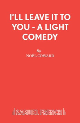 I'Ll Leave It To You - A Light Comedy (French's Acting Edition,)