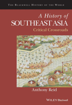 A History Of Southeast Asia: Critical Crossroads (Blackwell History Of The World)