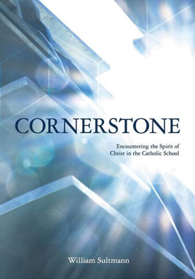 Cornerstone: Encountering The Spirit Of Christ In The Catholic School