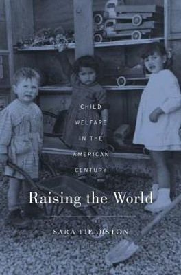 Raising The World: Child Welfare In The American Century