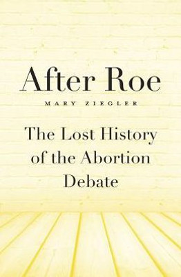 After Roe: The Lost History Of The Abortion Debate