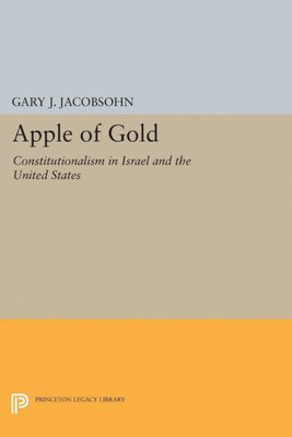 Apple Of Gold: Constitutionalism In Israel And The United States (Princeton Legacy Library, 5174)