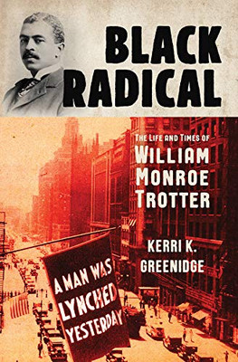 Black Radical: The Life and Times of William Monroe Trotter