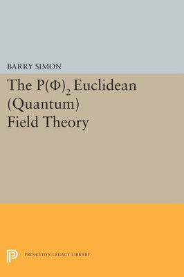 P(0)2 Euclidean (Quantum) Field Theory (Princeton Series In Physics, 60)