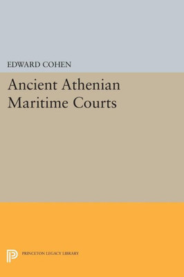 Ancient Athenian Maritime Courts (Princeton Legacy Library, 1323)