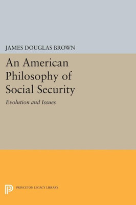 An American Philosophy Of Social Security: Evolution And Issues (Princeton Legacy Library, 1578)