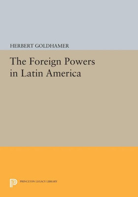 The Foreign Powers In Latin America (Princeton Legacy Library, 1477)