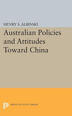 Australian Policies And Attitudes Toward China (Princeton Legacy Library, 2094)