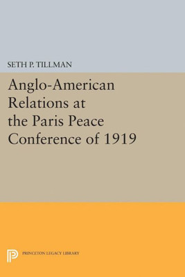 Anglo-American Relations At The Paris Peace Conference Of 1919 (Princeton Legacy Library, 2112)
