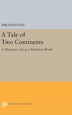 A Tale Of Two Continents: A Physicist's Life In A Turbulent World (Princeton Legacy Library, 355)