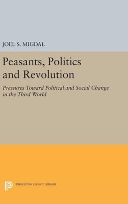 Peasants, Politics And Revolution: Pressures Toward Political And Social Change In The Third World (Princeton Legacy Library, 1789)