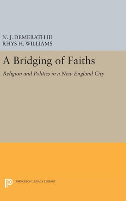 A Bridging Of Faiths: Religion And Politics In A New England City (Studies In Church And State)