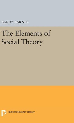 The Elements Of Social Theory (Princeton Legacy Library, 338)