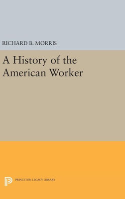 A History Of The American Worker (Princeton Legacy Library, 752)