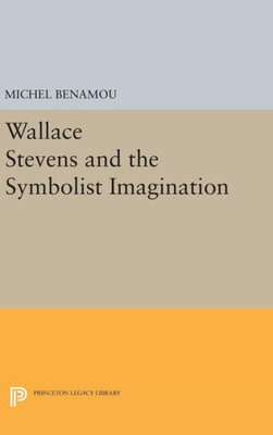 Wallace Stevens And The Symbolist Imagination (Princeton Essays In Literature)