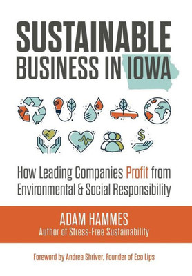 Sustainable Business In Iowa: How Leading Companies Profit From Environmental And Social Responsibility