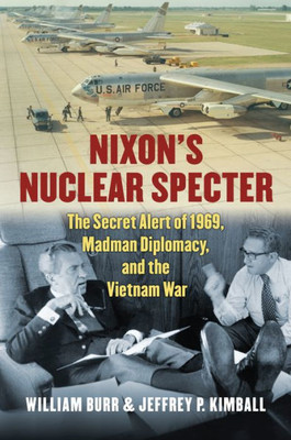 Nixon's Nuclear Specter: The Secret Alert Of 1969, Madman Diplomacy, And The Vietnam War (Modern War Studies)