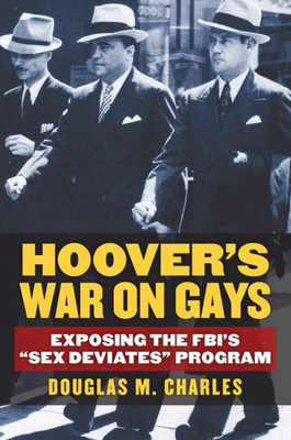 Hoover's War On Gays: Exposing The Fbi's "Sex Deviates" Program